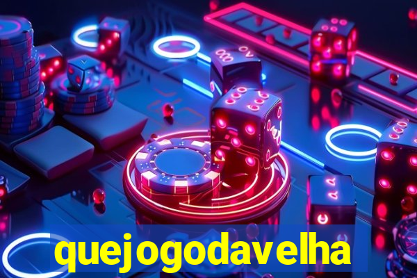 quejogodavelha