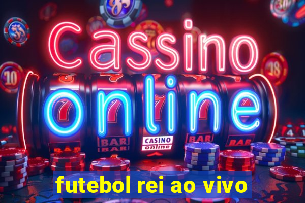 futebol rei ao vivo