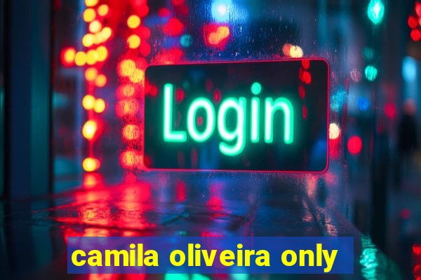 camila oliveira only