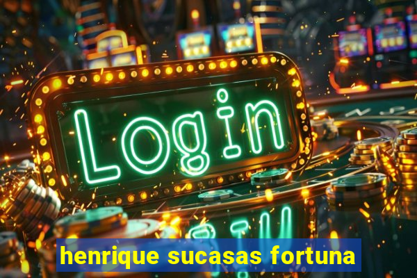 henrique sucasas fortuna
