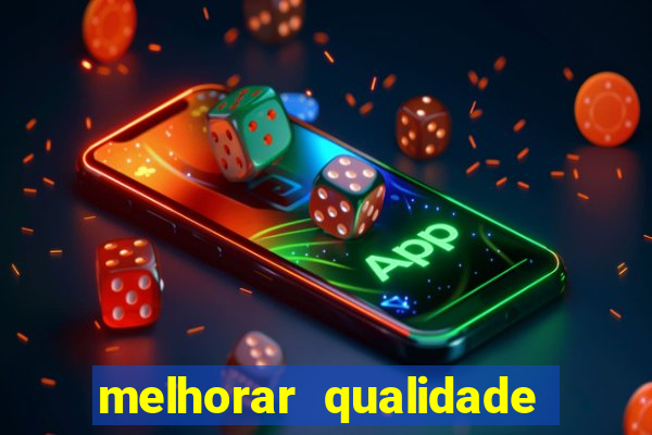 melhorar qualidade da foto