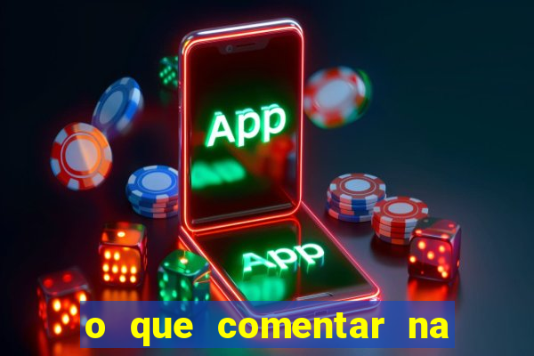 o que comentar na foto do amigo jogador