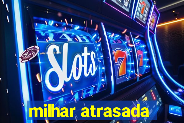 milhar atrasada