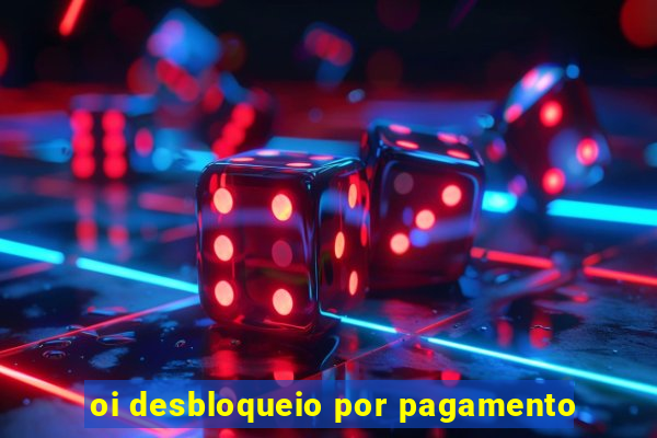 oi desbloqueio por pagamento