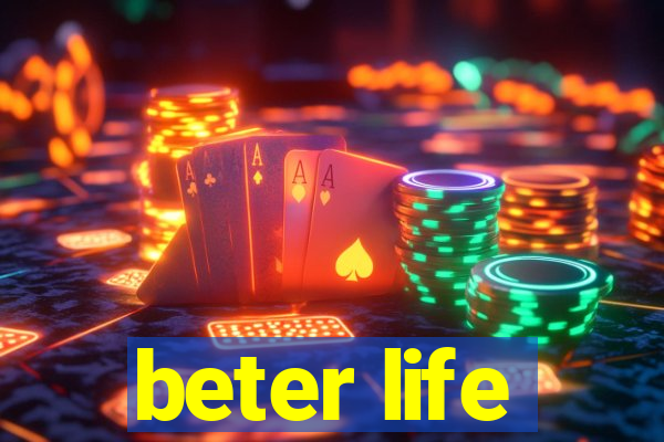 beter life