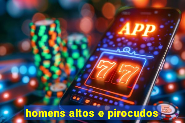 homens altos e pirocudos