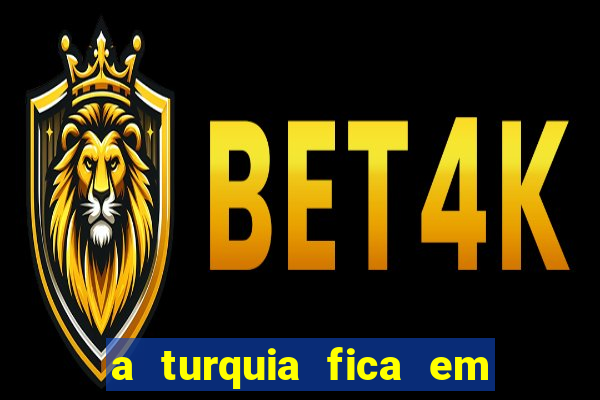 a turquia fica em qual continente