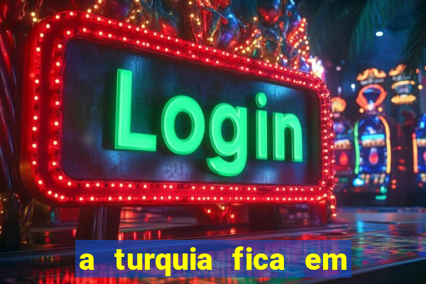 a turquia fica em qual continente