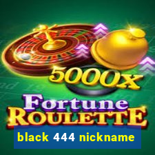 black 444 nickname