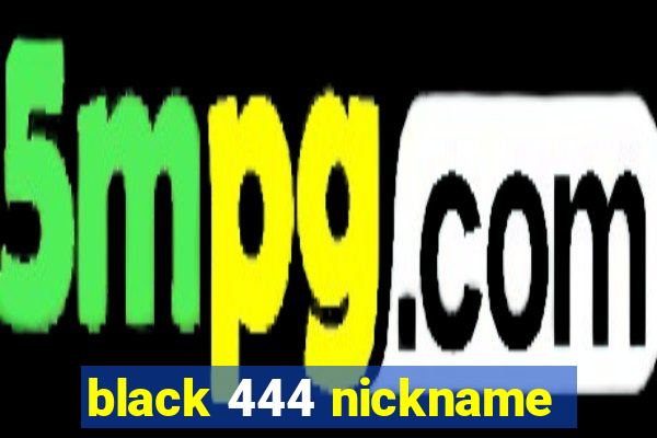 black 444 nickname