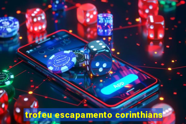 trofeu escapamento corinthians