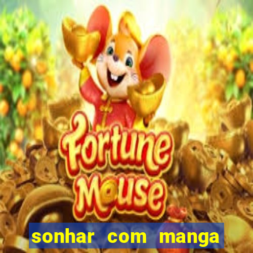sonhar com manga madura jogo do bicho