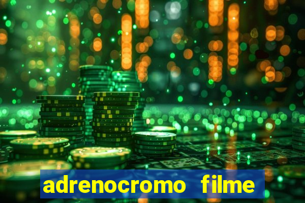 adrenocromo filme completo dublado