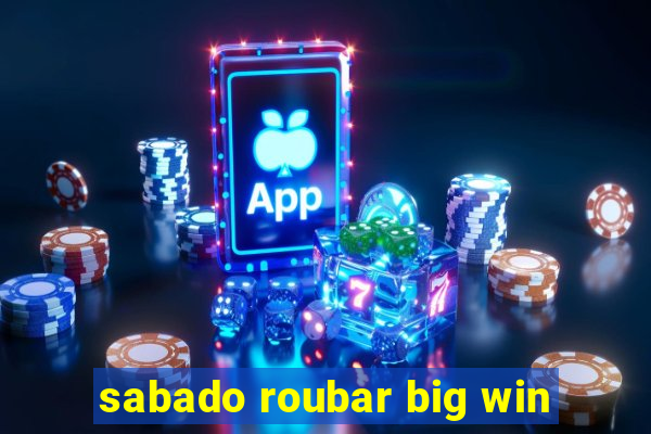 sabado roubar big win