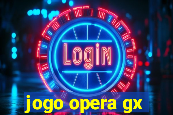 jogo opera gx