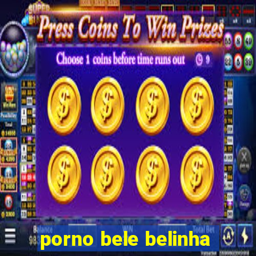 porno bele belinha