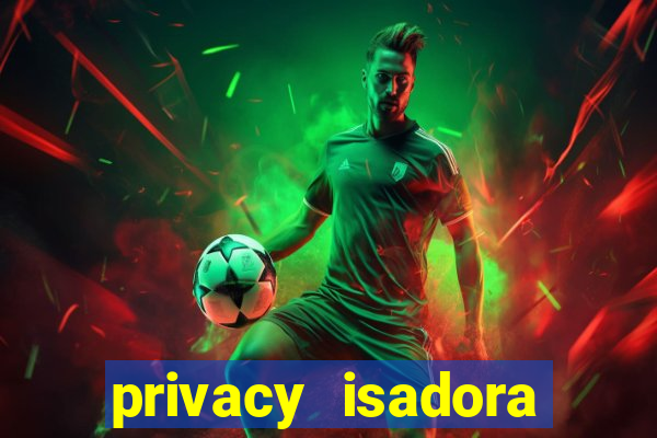 privacy isadora vale gratis