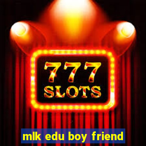 mlk edu boy friend