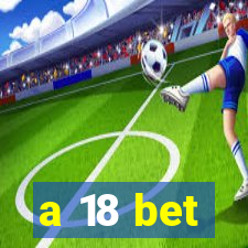 a 18 bet