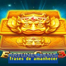 frases de amanhecer com deus