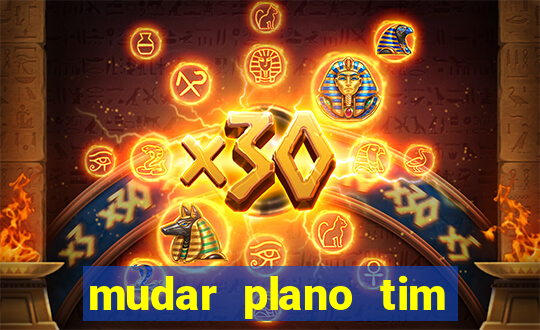 mudar plano tim mais barato