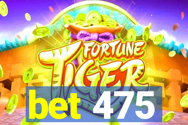 bet 475