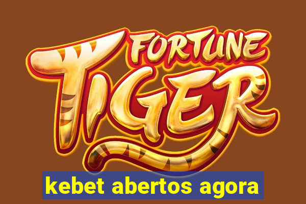 kebet abertos agora