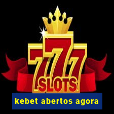 kebet abertos agora