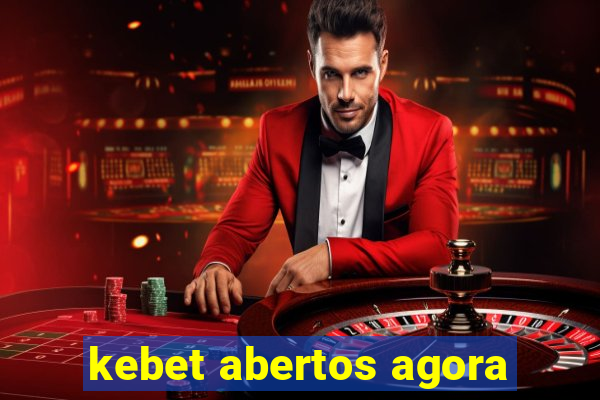 kebet abertos agora