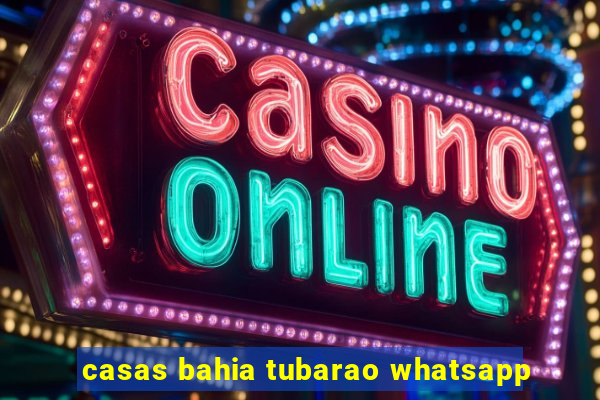 casas bahia tubarao whatsapp