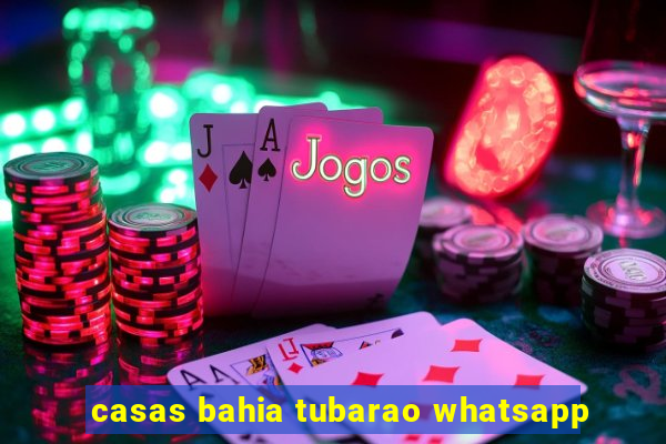 casas bahia tubarao whatsapp