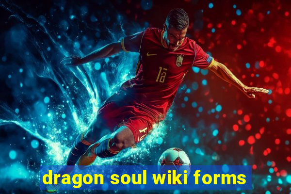 dragon soul wiki forms