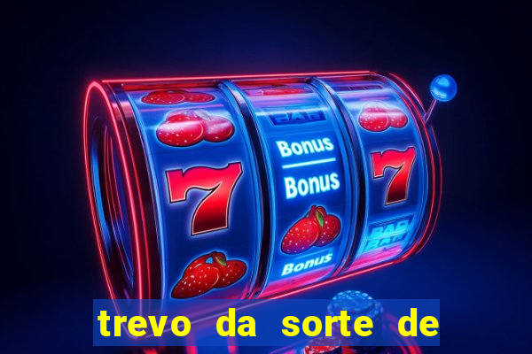 trevo da sorte de hoje federal
