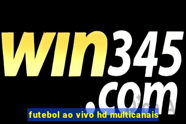 futebol ao vivo hd multicanais
