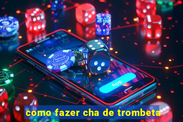 como fazer cha de trombeta