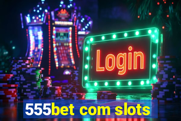555bet com slots