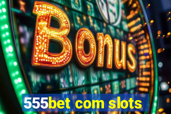 555bet com slots