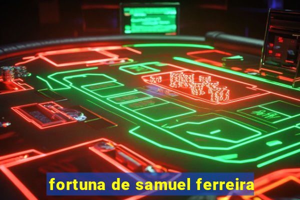 fortuna de samuel ferreira