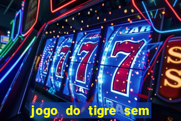 jogo do tigre sem colocar dinheiro