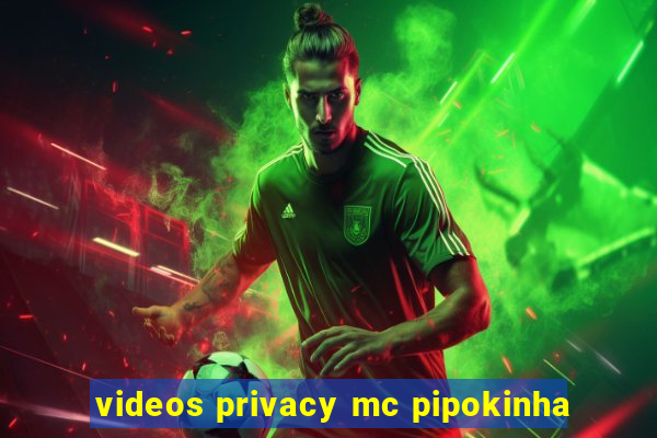 videos privacy mc pipokinha