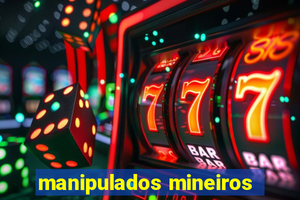 manipulados mineiros