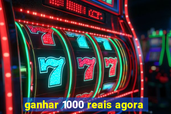 ganhar 1000 reais agora