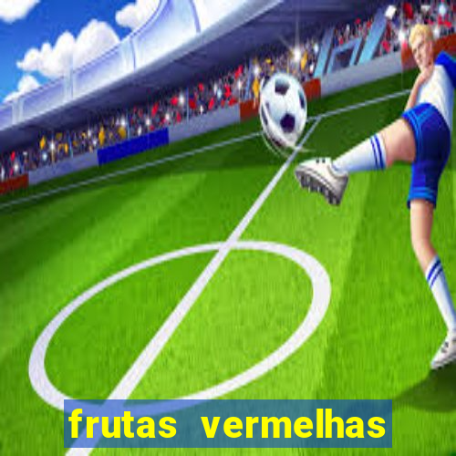 frutas vermelhas nomes e fotos