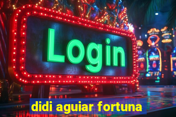 didi aguiar fortuna
