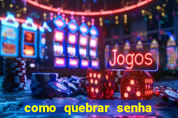 como quebrar senha do winrar