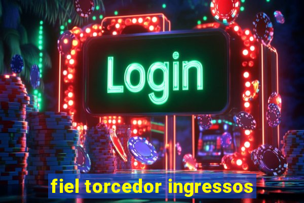 fiel torcedor ingressos