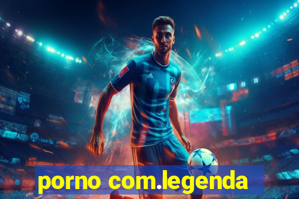 porno com.legenda