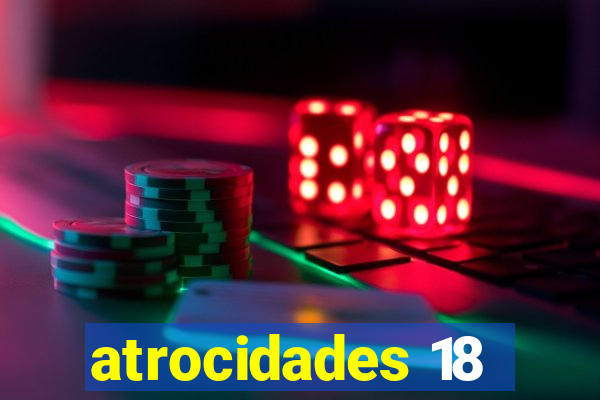 atrocidades 18