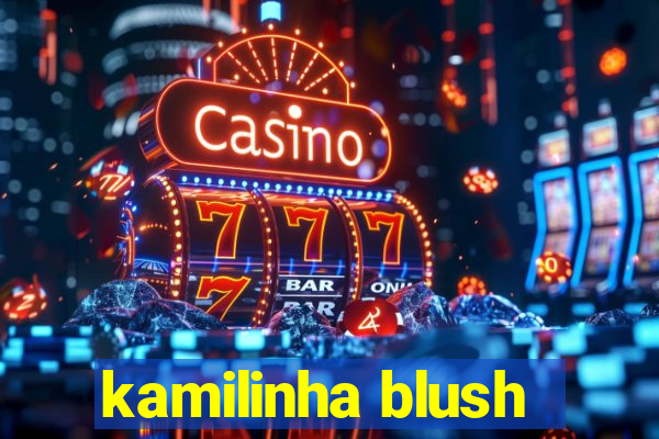kamilinha blush