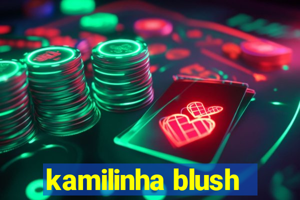 kamilinha blush